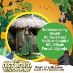 East Africa Travel Podcast Episode 1. Welcome to my world. On the forest trails at Sunbird Hill. The East Africa Travel Podcast by Charlotte Beauvoisin, Diary of a Muzungu
